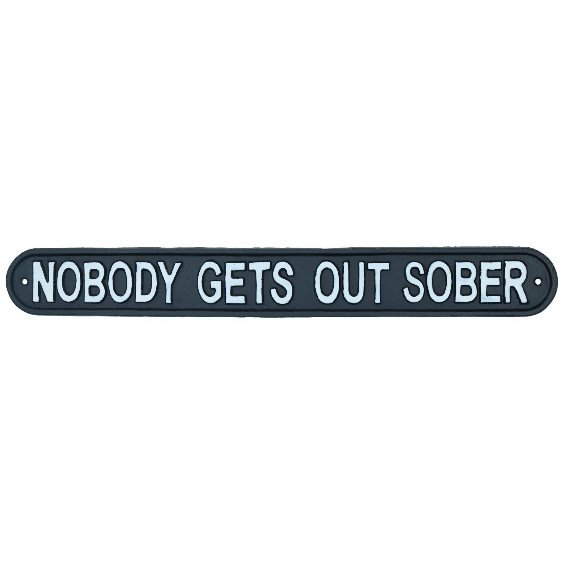 Nobody Gets Out Sober Cast Iron Sign Plaque Wall Door House Garden Bar Pub