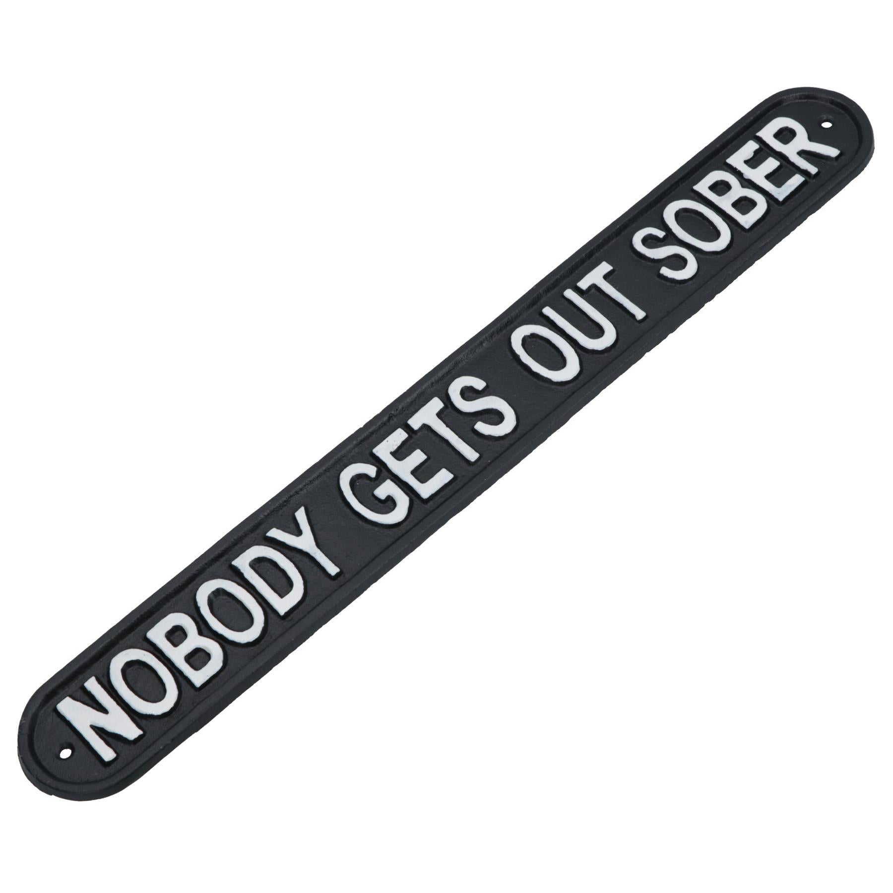 Nobody Gets Out Sober Cast Iron Sign Plaque Wall Door House Garden Bar Pub