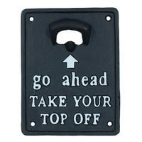 Take Your Top Off Bottle Opener Beer Cast Iron Sign Gift Garage Door Shed Bar