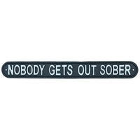 Nobody Gets Out Sober Cast Iron Sign Plaque Wall Door House Garden Bar Pub